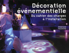 La décoration événementielle. Du cahier des charges à l'installation - Fauchille Stéphane