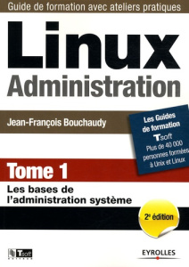 Linux Administration. Tome 1, Les bases de l'administration système, 2e édition - Bouchaudy Jean-François