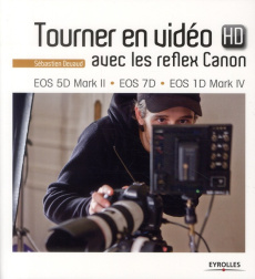 Tourner en vidéo HD avec les reflex Canon. EOS 5D Mark II, EOS 7D, EOS 1D Mark IV - Devaud Sébastien