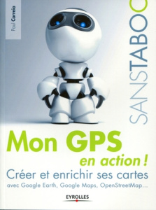 Mon GPS en action ! Créer et enrichir ses cartes avec Google Earth, Google Maps, OpenStreetMap... - Correia Paul