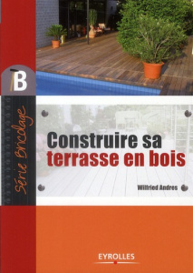 Construire sa terrasse en bois - Andres Wilfried