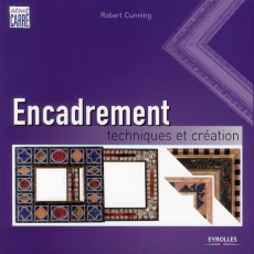 Encadrement. Techniques et création - Cunning Robert ; Eskenazi Nadia R.