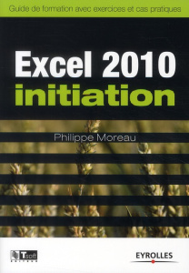 Excel 2010 initiation. Guide de formation avec exercics et cas pratiques - Moreau Philippe