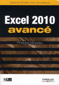 Excel 2010 avancé. Guide de formationavec cas pratiques - Moreau Philippe