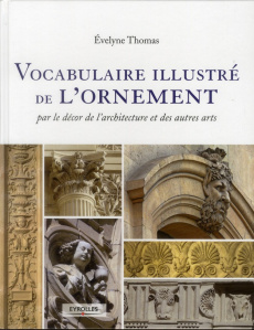 Vocabulaire illustré de l'ornement. Par le décor de l'architecture et des autres arts - Thomas Evelyne