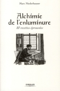 Alchimie de l'enluminure. 80 recettes éprouvées - Niederhausser Marc