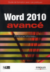 Word 2010 avancé. Guide de formation avec cas pratiques - Moreau Philippe