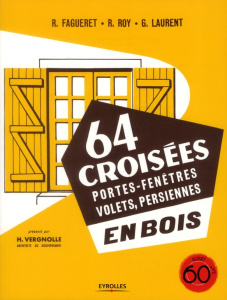 64 croisées, portes-fenêtres, volets, persiennes en bois. 3e édition - Fagueret René ; Roy Robert ; Laurent Georges ; Ver