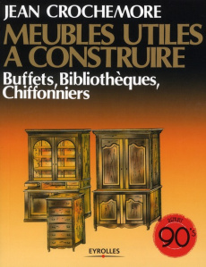 Meubles utiles à construire. Buffets, Bibliothèques, Chiffonniers - Crochemore Jean
