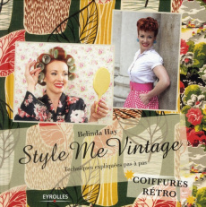 Style Me Vintage. Coiffures rétro, Techniques expliquées pas à pas - Hay Belinda ; Molloy Caroline ; Quentin Brigitte