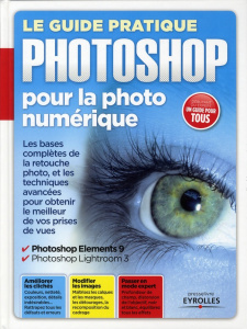 LE GUIDE PRATIQUE PHOTOSHOP POUR LA PHOTO NUMERIQUE - Roux Ivan ; Duncan Isidore ; Garret Elisabeth ; Ga