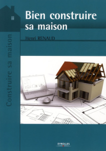 Bien construire sa maison - Renaud Henri