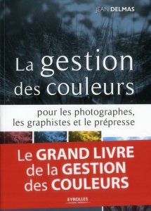 La gestion des couleurs. Pour les photographes, les graphistes et le prépresse - Delmas Jean