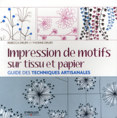 Impression de motifs sur tissu et papier. Guide des techniques artisanales - Drury Rebecca ; Drury Yvonne