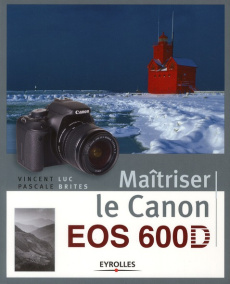 Maîtriser le Canon EOS 600D - Luc Vincent ; Brites Pascale