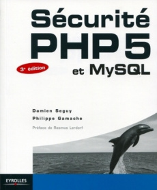 Sécurité PHP5 et MySQL. 3e édition - Seguy Damien ; Gamache Philippe ; Lerdorf Rasmus