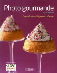 Photo gourmande. Conseils d'une blogueuse culinaire - Abdelli Mouni