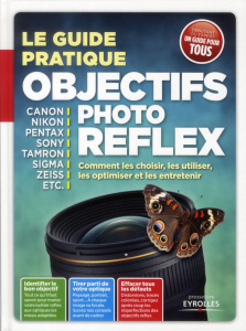 Objectifs photo reflex. Comment les choisir, les utiliser, les optimiser et les entretenir - Roux Ivan ; Bègue Dominique-Georges ; Hardbonn Jac