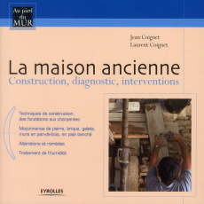 La maison ancienne. Construction, diagnostic, interventions - Coignet Jean ; Coignet Laurent