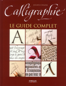 Calligraphie. Le guide complet - Chazal Julien ; Fonta Marguerite