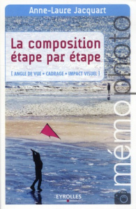 La composition étape par étape. Angle de vue, cadrage, impact visuel - Jacquart Anne-Laure