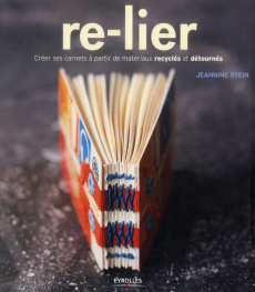 Re-lier. Créer ses carnets avec des matériaux recyclés - Stein Jeannine ; Oudin Géraldine ; Scott Glenn ; L