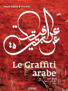 Le graffiti arabe - Zoghbi Pascal ; Karl Don ; Woillez Charlotte