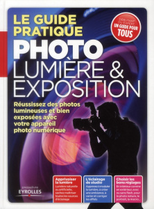 Le guide pratique photo lumière et exposition - Roux Ivan ; Bègue Dominique-Georges ; Delebecque F