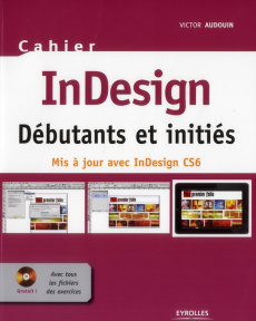 InDesign Débutants et initiés. Mis à jour avec InDesign CS6, avec 1 CD-ROM - Audouin Victor
