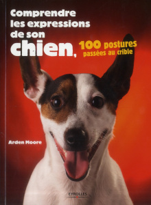Comprendre les expressions de son chien. 100 postures passées au crible - Moore Arden ; Moon-Fanelli Alice