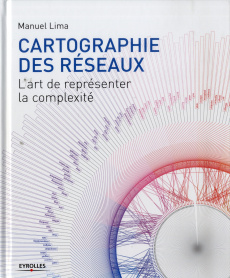 Cartographie des réseaux. L'art de représenter la complexité - Lima Manuel ; Cukier Jérôme ; Manovich Lev
