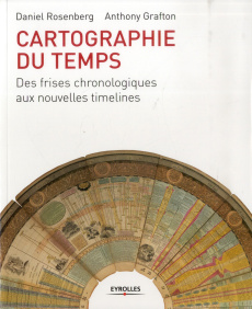 Cartographie du temps. Des frises chronologiques aux nouvelles timelines - Rosenberg Daniel ; Grafton Anthony ; Guillon Marie