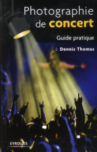 Photographie de concert. Guide pratique - Thomas J-Dennis ; Gaudinat-Chabot Marie-Christine