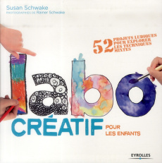 Labo créatif pour les enfants. 52 projets ludiques pour explorer les techniques mixtes - Schwake Susan ; Schwake Rainer ; Vila Eve