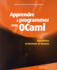 Apprendre à programmer avec Ocaml. Algorithmes et structures de données - Conchon Sylvain ; Filliâtre Jean-Christophe