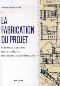 La fabrication du projet. Méthode destinée aux étudiants des écoles d'architecture - Possompès Michel ; Schnitter Beate ; Ribes Jean-Mi