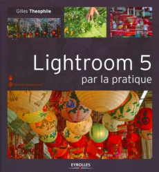 Lightroom 5 par la pratique - Theophile Gilles ; Jentzsch Céline