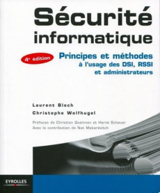 Sécurité informatique. Principes et méthodes à l'usage des DSI, RSSI et administrateurs, 4e édition - Bloch Laurent ; Wolfhugel Christophe ; Queinnec Ch