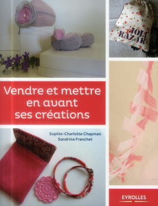 Vendre et mettre en avant ses créations - Chapman Sophie-Charlotte ; Franchet Sandrine