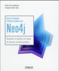 Bases de données orientées graphes avec Neo4j. Manipuler et exploiter vos bases de données orientées - Benhenni Amine Lies ; Bois François-Xavier