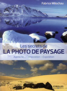 Les secrets de la photo de paysage. Approche - Composition - Exposition - Milochau Fabrice ; Rebbot Sylvie