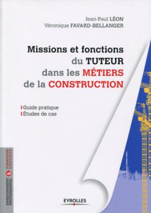 Missions et fonctions du tuteur dans les métiers de la construction - Léon Jean-Paul ; Favard-Bellanger Véronique ; Caze