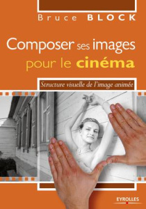 Composer ses images pour le cinéma. Structure visuelle de l'image animée - Block Bruce ; Cotte Olivier