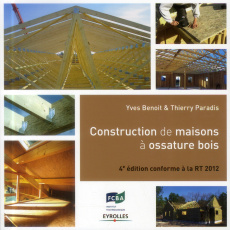 Construction de maisons à ossature bois. Conforme à la RT 2012, 4e édition - Benoit Yves ; Paradis Thierry