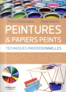 Peintures & papiers peints. Techniques professionnelles par soi-même - Fedullo David ; Gallauziaux Thierry