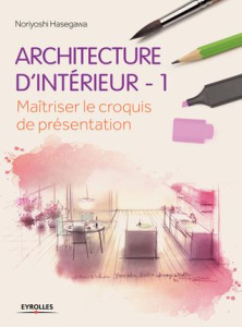 Architecture d'intérieur. 1 - Maitriser le croquis de présentation - Hasegawa Noriyoshi ; Pieroni Marie