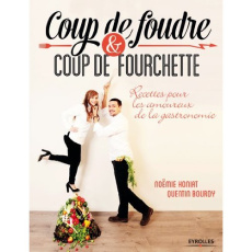 Coup de foudre et coup de fourchette. Recettes pour les amoureux de la gastronomie - Honiat Noëmie ; Bourdy Quentin ; Danjou Jean-Luc ;