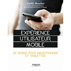 Expérience d'utilisateur mobile. UX design pour smartphones et tablettes - Boucher Amélie ; Andrieu Edouard