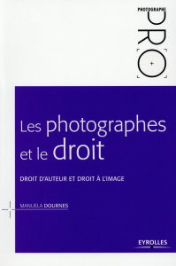 Les photographes et le droit. Droit d'auteur et droit à l'image - Dournes Manuela