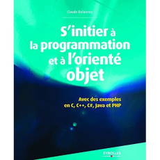 S'initier à la programmation et à l'orienté objet. Avec des exemples en C, C , C#, Java, Python et - Delannoy Claude
